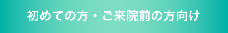 初めての方・ご来院前の方向け