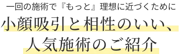 小顔吸引と相性のいい、人気施術のご紹介