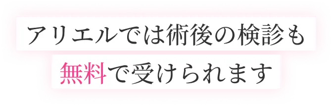 アリエルでは術後の検診も無料で受けられます